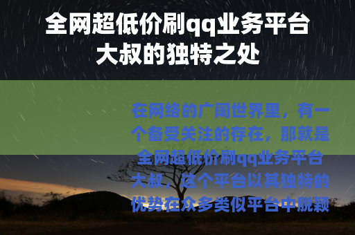 全网超低价刷qq业务平台大叔的独特之处