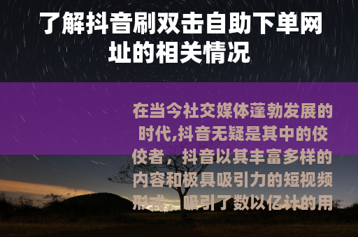 了解抖音刷双击自助下单网址的相关情况