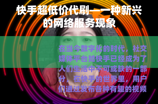 快手超低价代刷—一种新兴的网络服务现象
