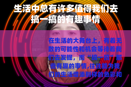 生活中总有许多值得我们去搞一搞的有趣事情