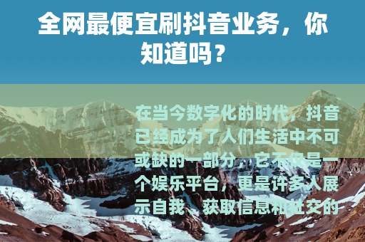全网最便宜刷抖音业务，你知道吗？