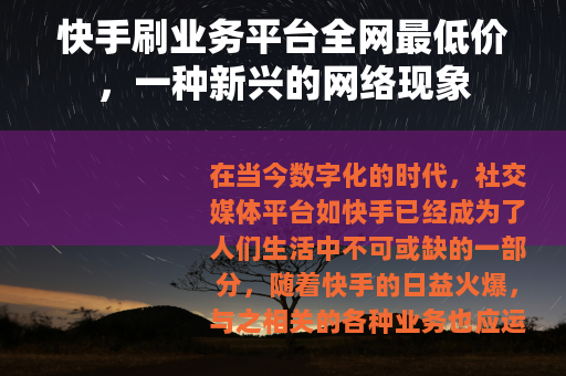 快手刷业务平台全网最低价，一种新兴的网络现象