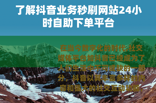 了解抖音业务秒刷网站24小时自助下单平台