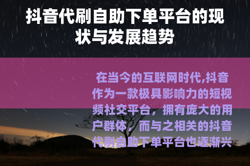 抖音代刷自助下单平台的现状与发展趋势