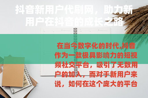 抖音新用户代刷网，助力新用户在抖音的成长之路