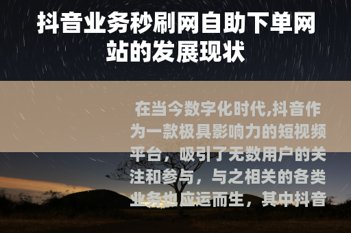 抖音业务秒刷网自助下单网站的发展现状