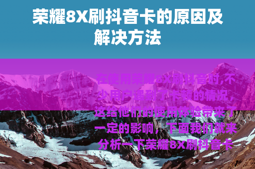 荣耀8X刷抖音卡的原因及解决方法