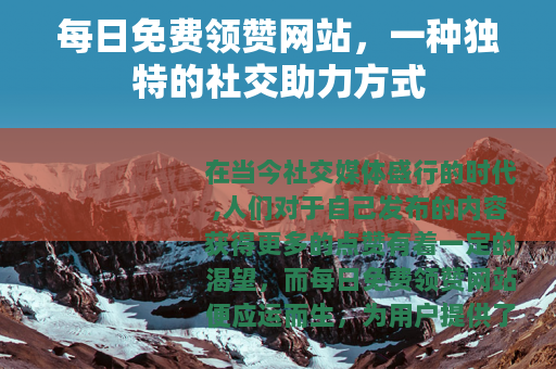 每日免费领赞网站，一种独特的社交助力方式