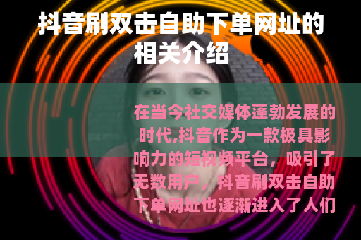 抖音刷双击自助下单网址的相关介绍