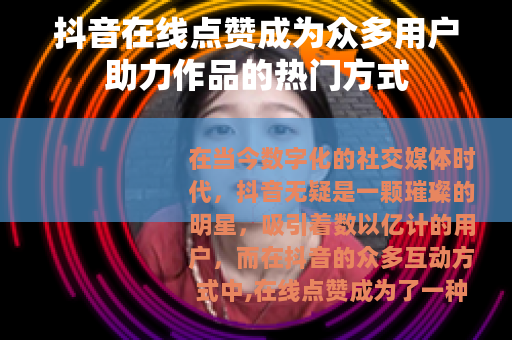 抖音在线点赞成为众多用户助力作品的热门方式