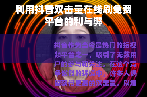 利用抖音双击量在线刷免费平台的利与弊