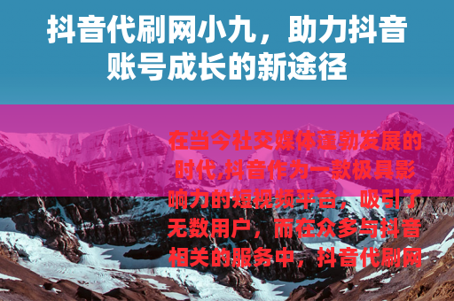 抖音代刷网小九，助力抖音账号成长的新途径