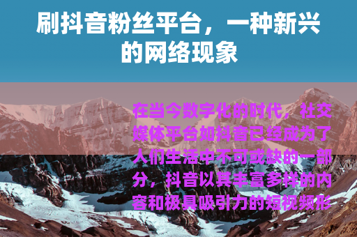刷抖音粉丝平台，一种新兴的网络现象