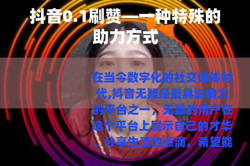 抖音0.1刷赞—一种特殊的助力方式