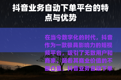 抖音业务自动下单平台的特点与优势