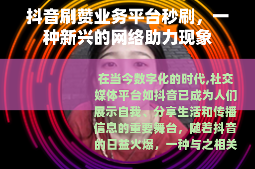抖音刷赞业务平台秒刷，一种新兴的网络助力现象