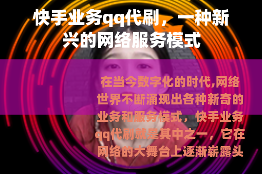 快手业务qq代刷，一种新兴的网络服务模式