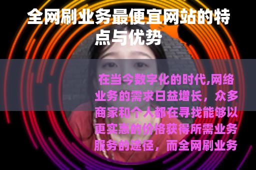 全网刷业务最便宜网站的特点与优势
