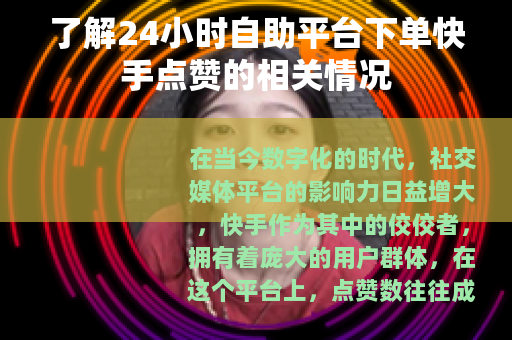 了解24小时自助平台下单快手点赞的相关情况