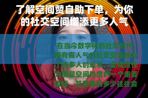 了解空间赞自助下单，为你的社交空间增添更多人气