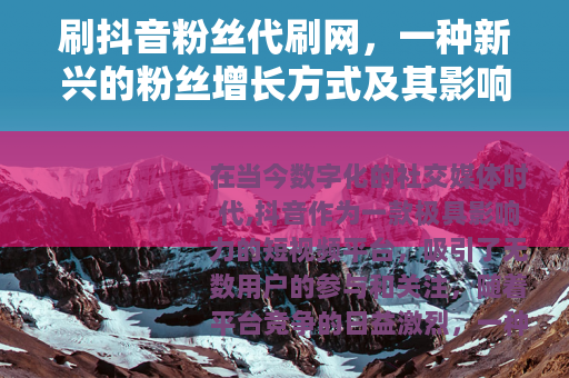 刷抖音粉丝代刷网，一种新兴的粉丝增长方式及其影响