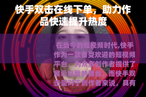 快手双击在线下单，助力作品快速提升热度