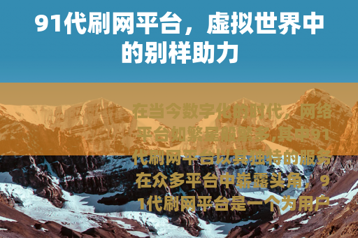 91代刷网平台，虚拟世界中的别样助力