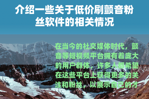 介绍一些关于低价刷颤音粉丝软件的相关情况