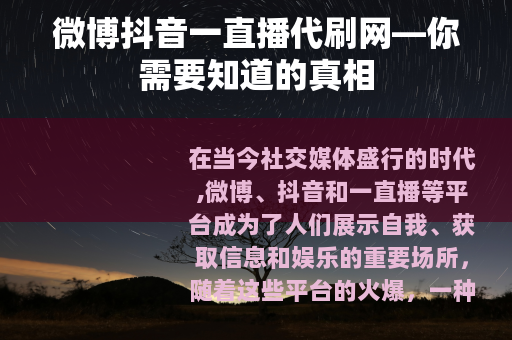微博抖音一直播代刷网—你需要知道的真相