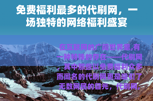 免费福利最多的代刷网，一场独特的网络福利盛宴