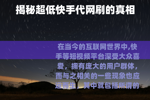 揭秘超低快手代网刷的真相