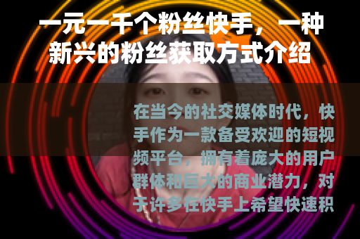 一元一千个粉丝快手，一种新兴的粉丝获取方式介绍