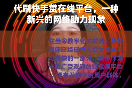 代刷快手赞在线平台，一种新兴的网络助力现象