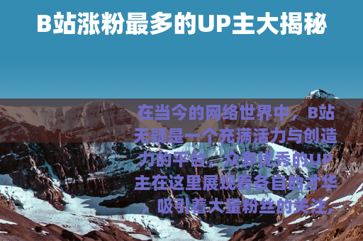 B站涨粉最多的UP主大揭秘