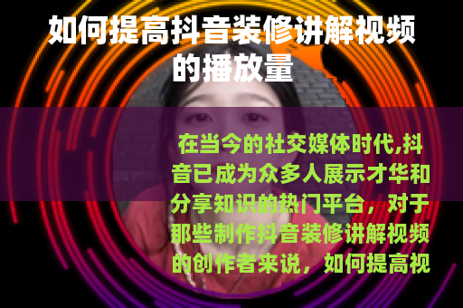 如何提高抖音装修讲解视频的播放量