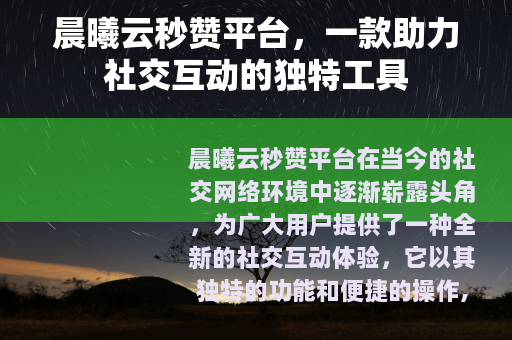晨曦云秒赞平台，一款助力社交互动的独特工具