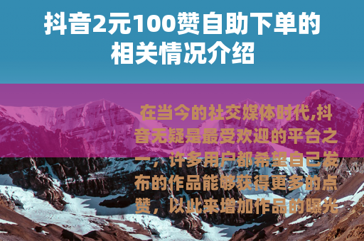 抖音2元100赞自助下单的相关情况介绍