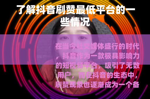 了解抖音刷赞最低平台的一些情况 了解抖音刷赞最低平台的一些情况