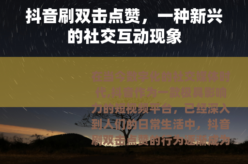 抖音刷双击点赞，一种新兴的社交互动现象