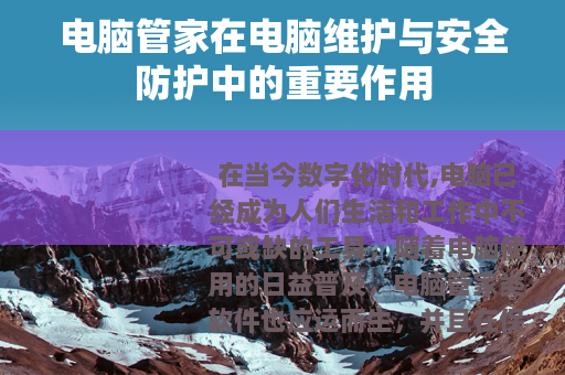 电脑管家在电脑维护与安全防护中的重要作用
