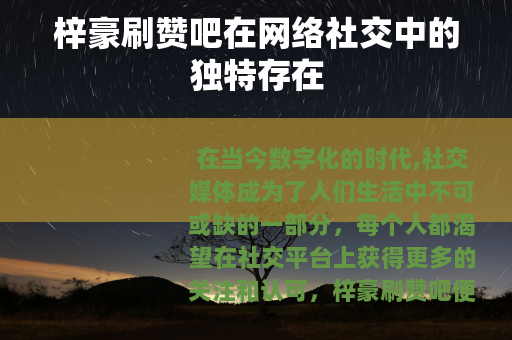梓豪刷赞吧在网络社交中的独特存在