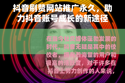 抖音刷赞网站推广永久，助力抖音账号成长的新途径