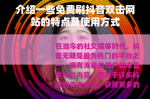 介绍一些免费刷抖音双击网站的特点及使用方式