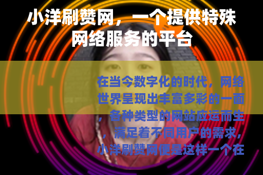 小洋刷赞网，一个提供特殊网络服务的平台
