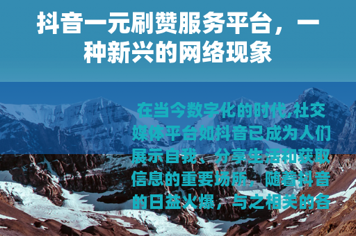 抖音一元刷赞服务平台，一种新兴的网络现象