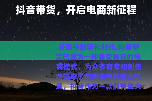 抖音带货，开启电商新征程