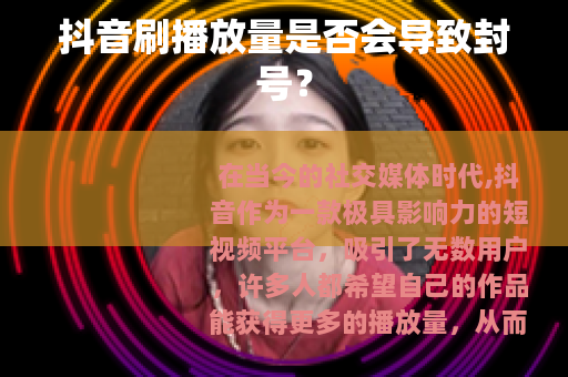 抖音刷播放量是否会导致封号？