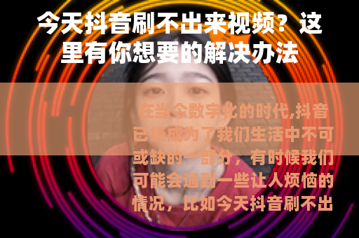 今天抖音刷不出来视频？这里有你想要的解决办法