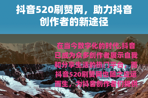 抖音520刷赞网，助力抖音创作者的新途径