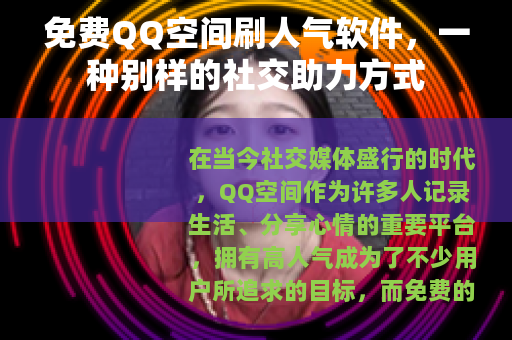 免费QQ空间刷人气软件，一种别样的社交助力方式